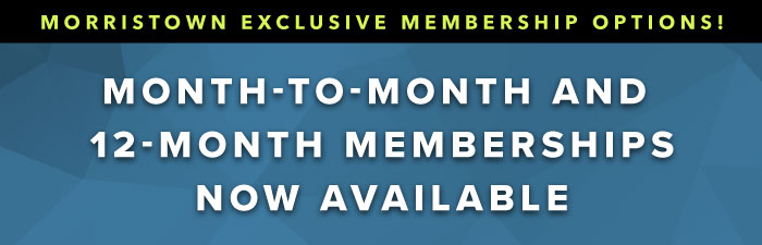 MORRISTOWN EXCLUSIVE MEMBERSHIP OPTIONS: MONTH-TO-MONTH AND 12-MONTH MEMBERSHIPS NOW AVAILABLE.